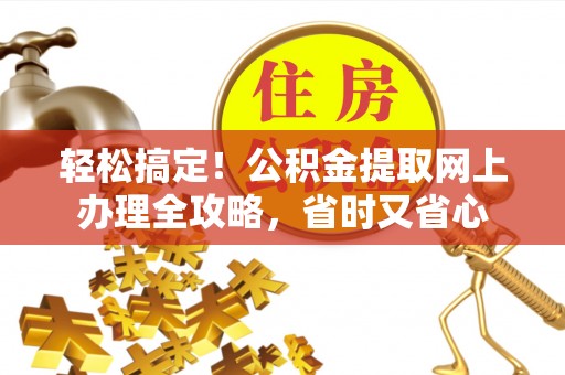 锡山轻松搞定！公积金提取网上办理全攻略，省时又省心