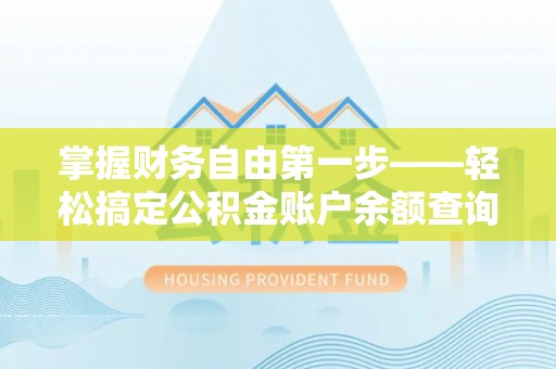 锡山掌握财务自由第一步——轻松搞定公积金账户余额查询的方法与技巧