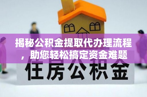锡山揭秘公积金提取代办理流程，助您轻松搞定资金难题