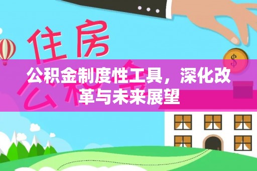 锡山公积金制度性工具，深化改革与未来展望