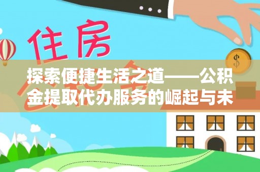 锡山探索便捷生活之道——公积金提取代办服务的崛起与未来